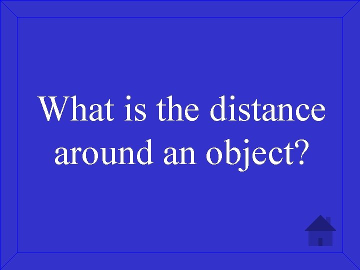 What is the distance around an object? 