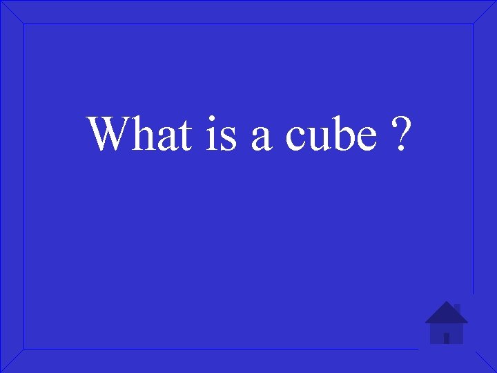 What is a cube ? 