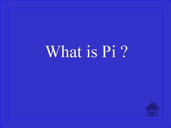 What is Pi ? 