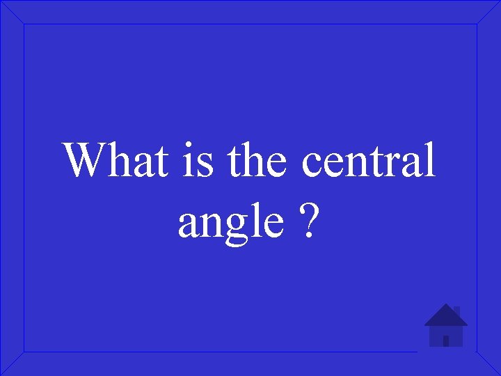 What is the central angle ? 