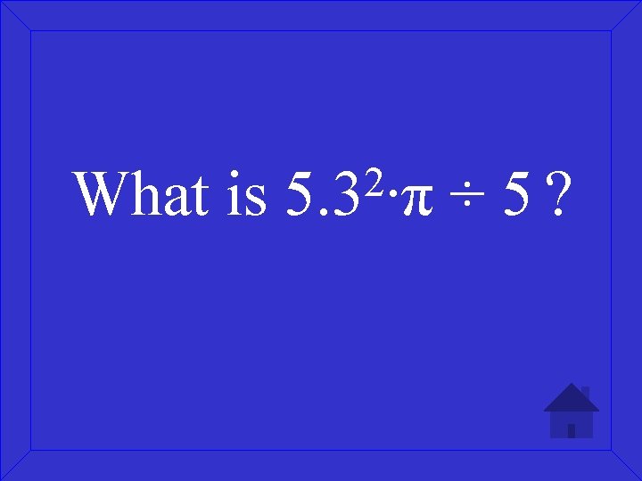 What is 2 5. 3 ∙π ÷ 5? 