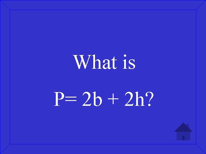What is P= 2 b + 2 h? 
