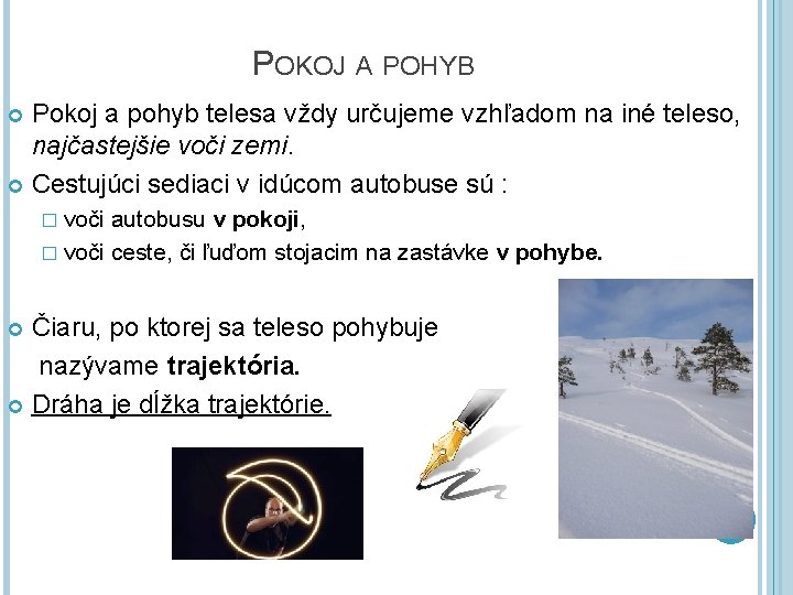 POKOJ A POHYB Pokoj a pohyb telesa vždy určujeme vzhľadom na iné teleso, najčastejšie