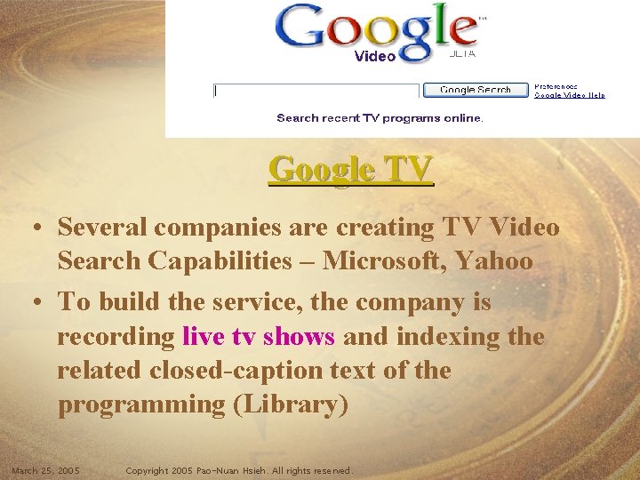 Google TV • Several companies are creating TV Video Search Capabilities – Microsoft, Yahoo