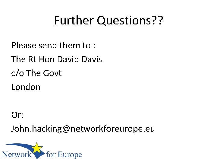 Further Questions? ? Please send them to : The Rt Hon David Davis c/o