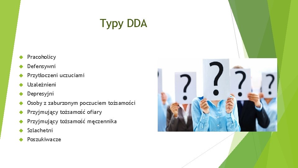 Typy DDA Pracoholicy Defensywni Przytłoczeni uczuciami Uzależnieni Depresyjni Osoby z zaburzonym poczuciem tożsamości Przyjmujący