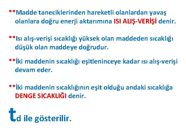 **Madde taneciklerinden hareketli olanlardan yavaş olanlara doğru enerji aktarımına ISI ALIŞ-VERİŞİ denir. **Isı alış-verişi