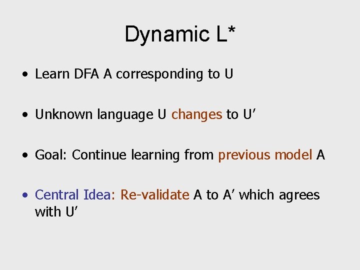 Dynamic L* • Learn DFA A corresponding to U • Unknown language U changes