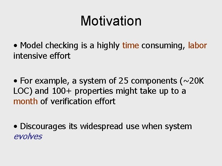 Motivation • Model checking is a highly time consuming, labor intensive effort • For