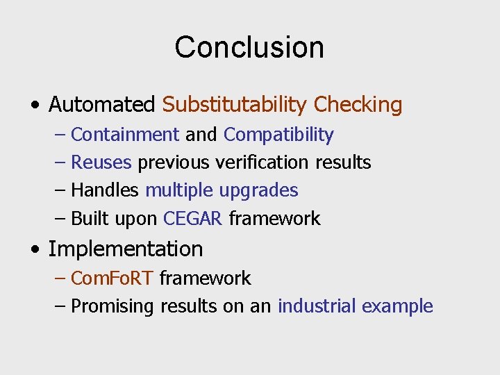 Conclusion • Automated Substitutability Checking – Containment and Compatibility – Reuses previous verification results