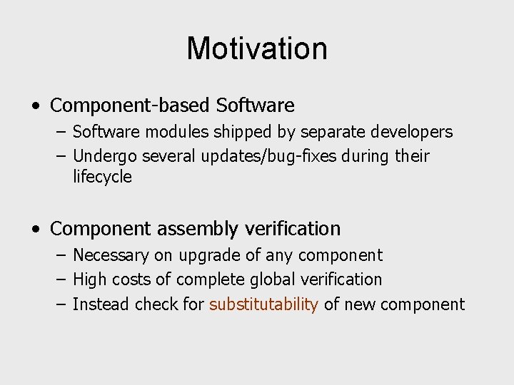 Motivation • Component-based Software – Software modules shipped by separate developers – Undergo several