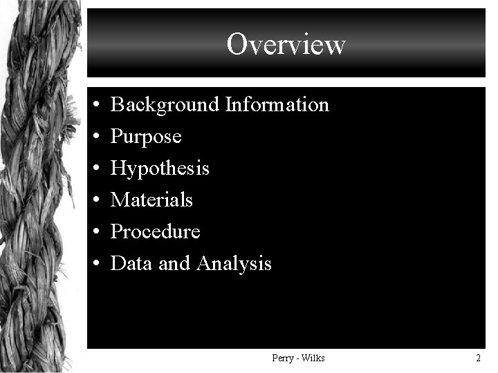 Overview • • • Background Information Purpose Hypothesis Materials Procedure Data and Analysis Perry