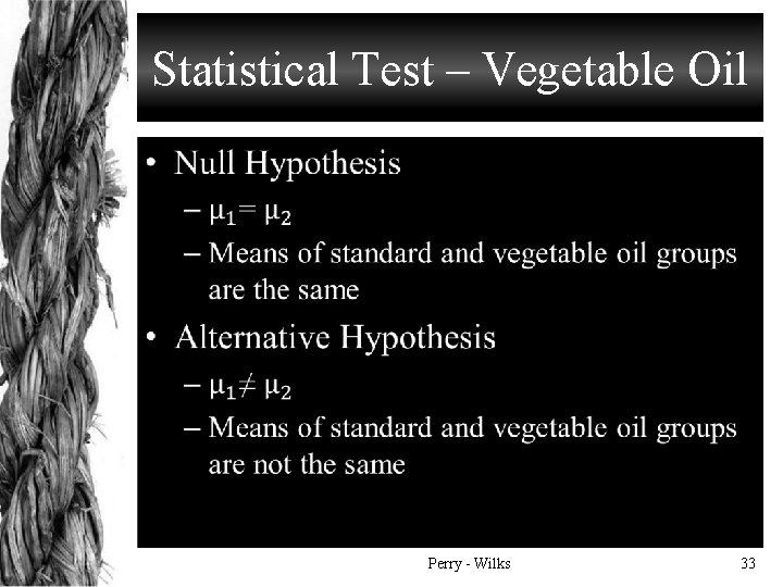 Statistical Test – Vegetable Oil • Perry - Wilks 33 