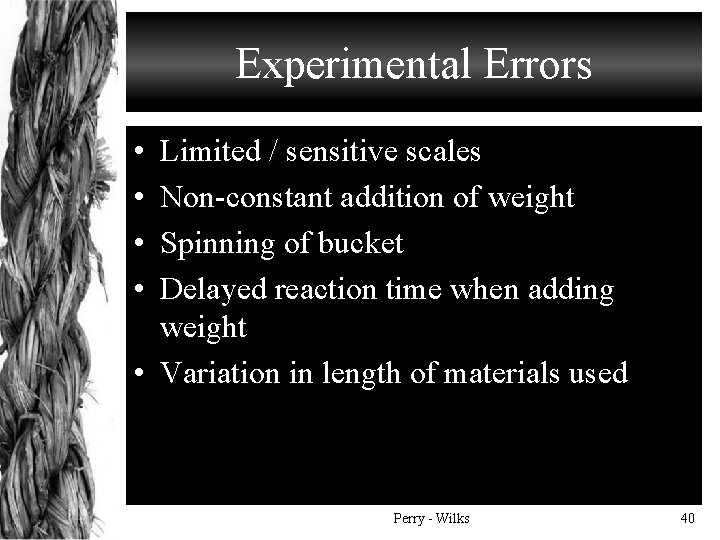 Experimental Errors • • Limited / sensitive scales Non-constant addition of weight Spinning of