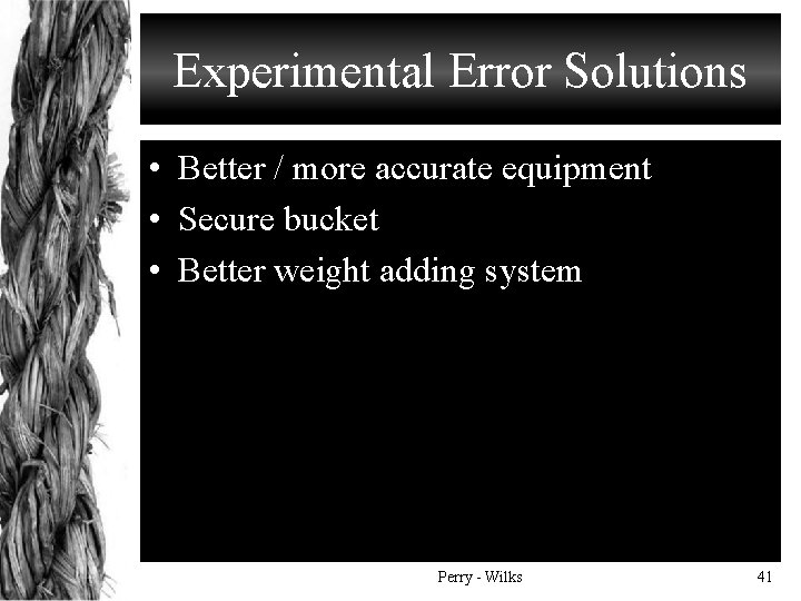 Experimental Error Solutions • Better / more accurate equipment • Secure bucket • Better