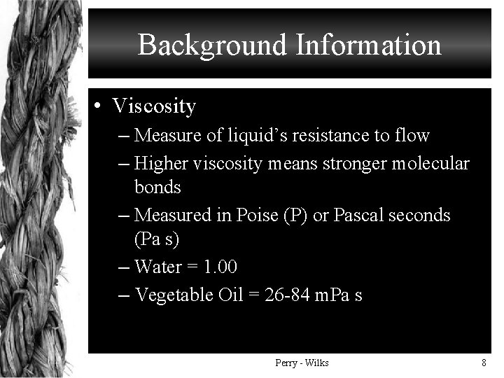 Background Information • Viscosity – Measure of liquid’s resistance to flow – Higher viscosity