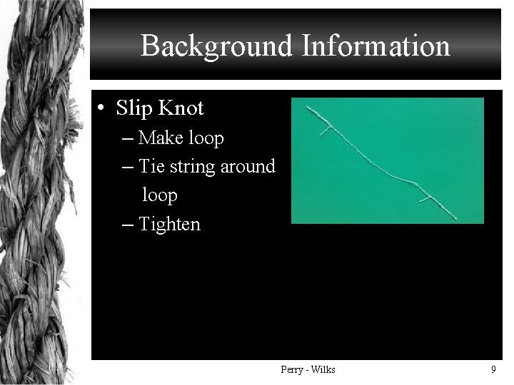 Background Information • Slip Knot – Make loop – Tie string around loop –