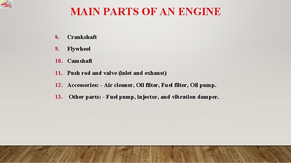 MAIN PARTS OF AN ENGINE 8. Crankshaft 9. Flywheel 10. Camshaft 11. Push rod