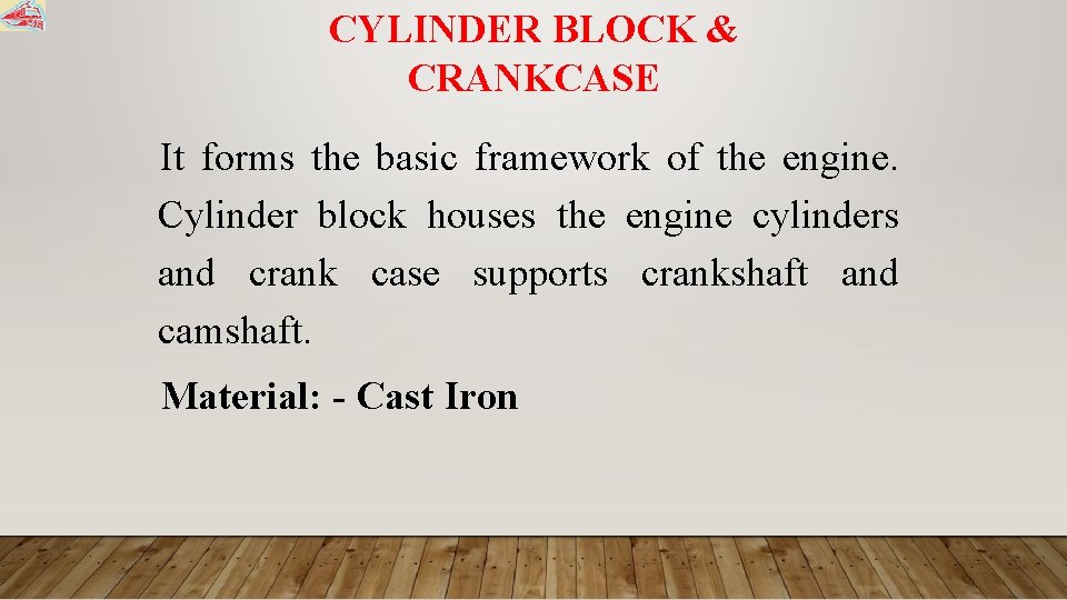 CYLINDER BLOCK & CRANKCASE It forms the basic framework of the engine. Cylinder block