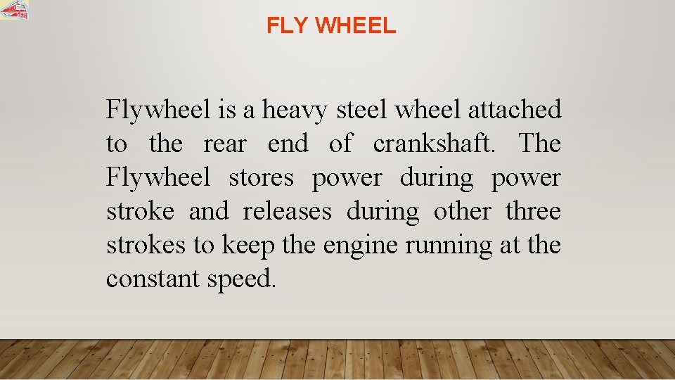 FLY WHEEL Flywheel is a heavy steel wheel attached to the rear end of