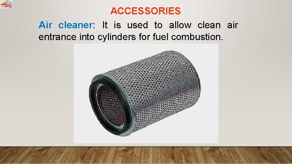 ACCESSORIES Air cleaner: It is used to allow clean air entrance into cylinders for