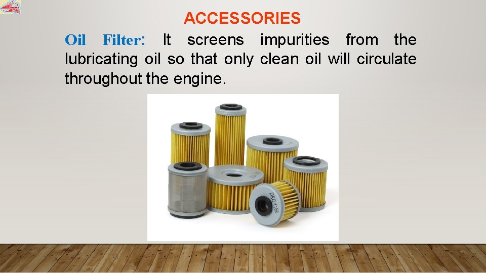 ACCESSORIES Oil Filter: It screens impurities from the lubricating oil so that only clean