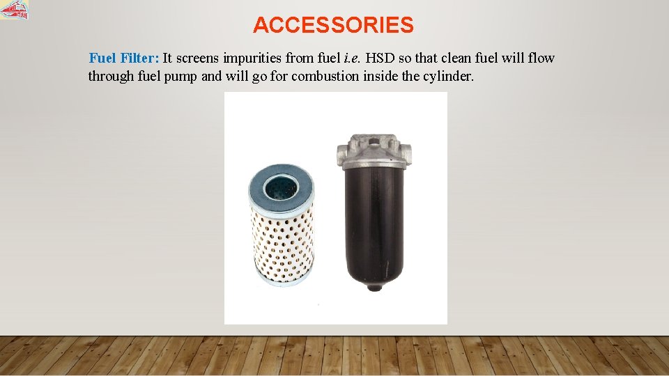 ACCESSORIES Fuel Filter: It screens impurities from fuel i. e. HSD so that clean