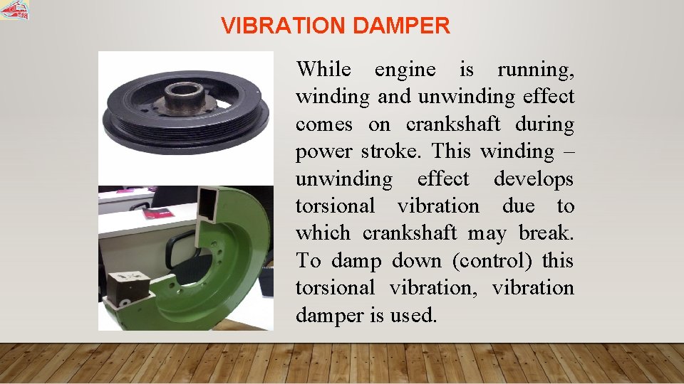 VIBRATION DAMPER While engine is running, winding and unwinding effect comes on crankshaft during