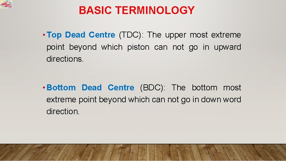 BASIC TERMINOLOGY • Top Dead Centre (TDC): The upper most extreme point beyond which