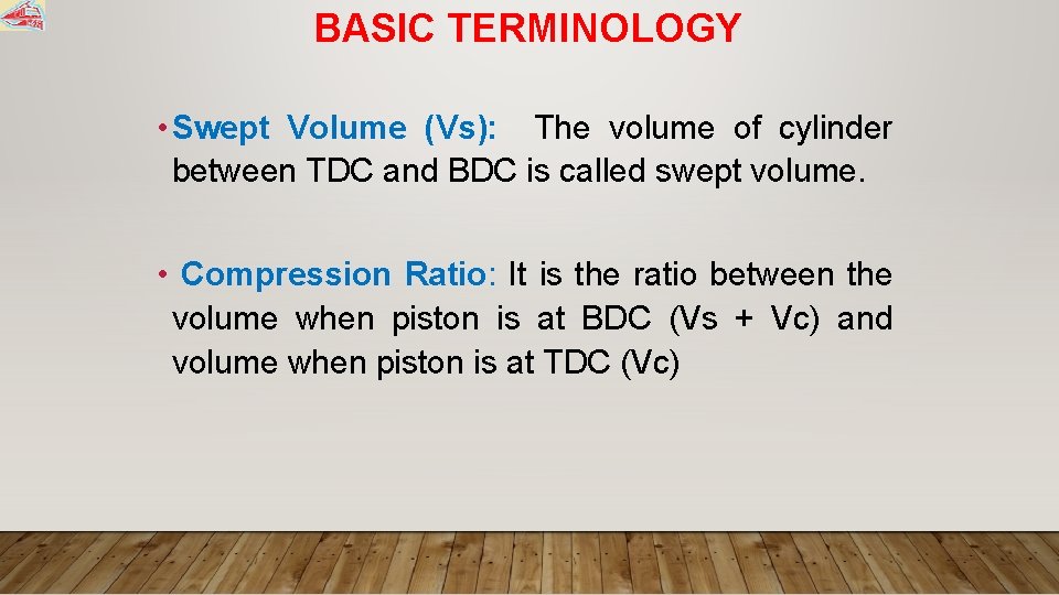BASIC TERMINOLOGY • Swept Volume (Vs): The volume of cylinder between TDC and BDC