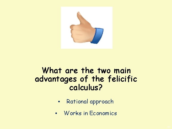What are the two main advantages of the felicific calculus? • • Rational approach