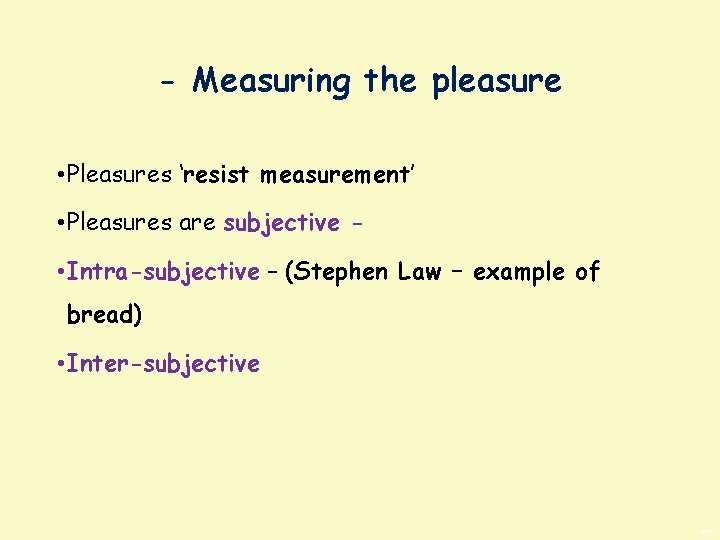 - Measuring the pleasure • Pleasures ‘resist measurement’ • Pleasures are subjective • Intra-subjective