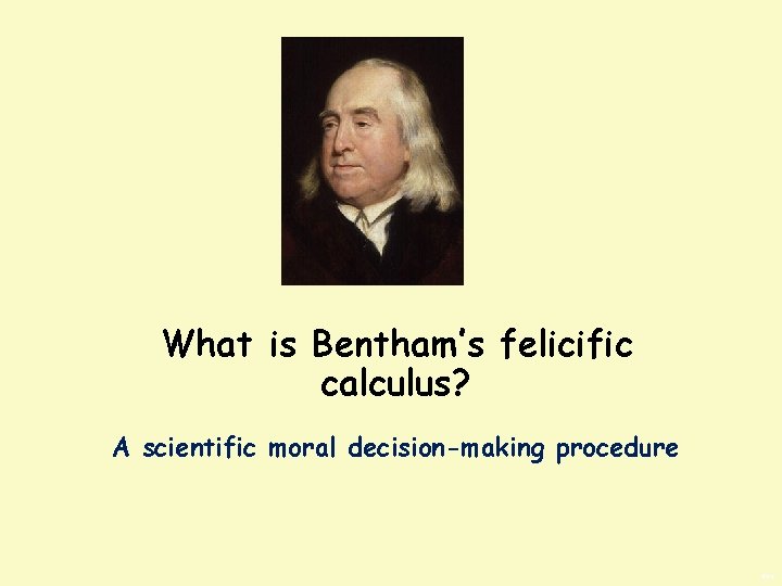 What is Bentham’s felicific calculus? A scientific moral decision-making procedure BWS 