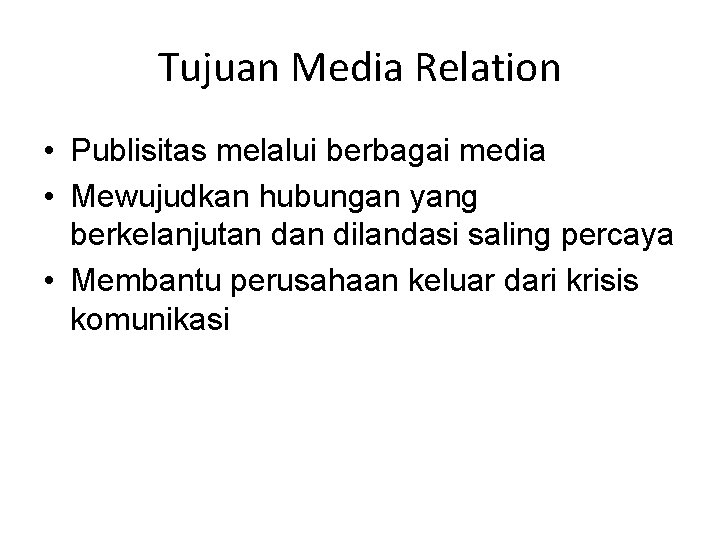 Tujuan Media Relation • Publisitas melalui berbagai media • Mewujudkan hubungan yang berkelanjutan dilandasi