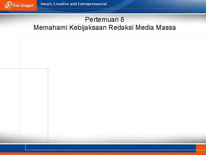 Pertemuan 8 Memahami Kebijaksaan Redaksi Media Massa 