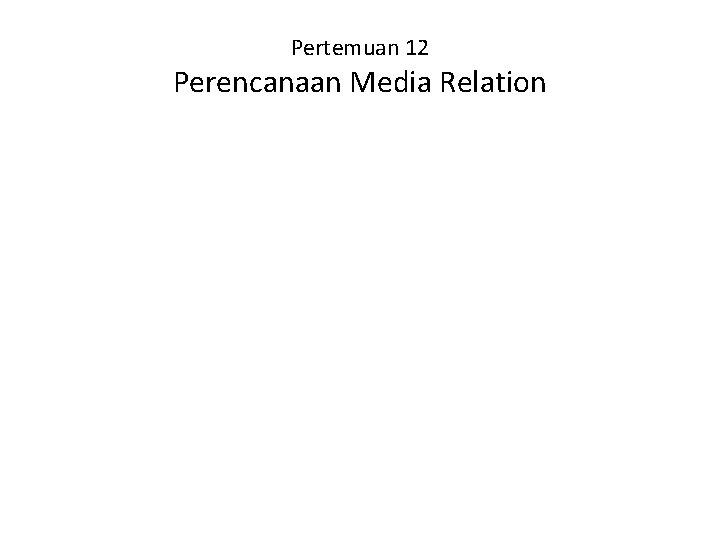 Pertemuan 12 Perencanaan Media Relation 