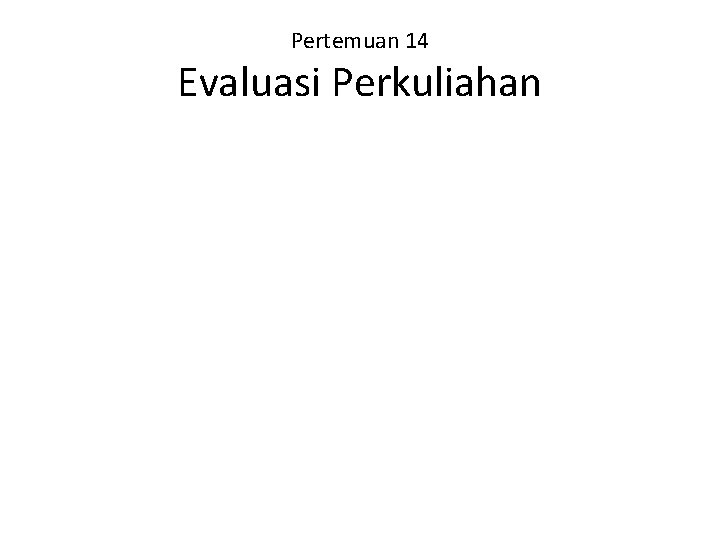 Pertemuan 14 Evaluasi Perkuliahan 