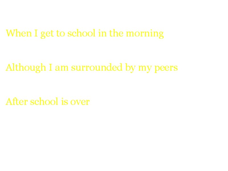 Sure. When I get to school in the morning, I am ready to learn.