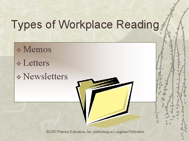 Types of Workplace Reading v Memos v Letters v Newsletters © 2007 Pearson Education,