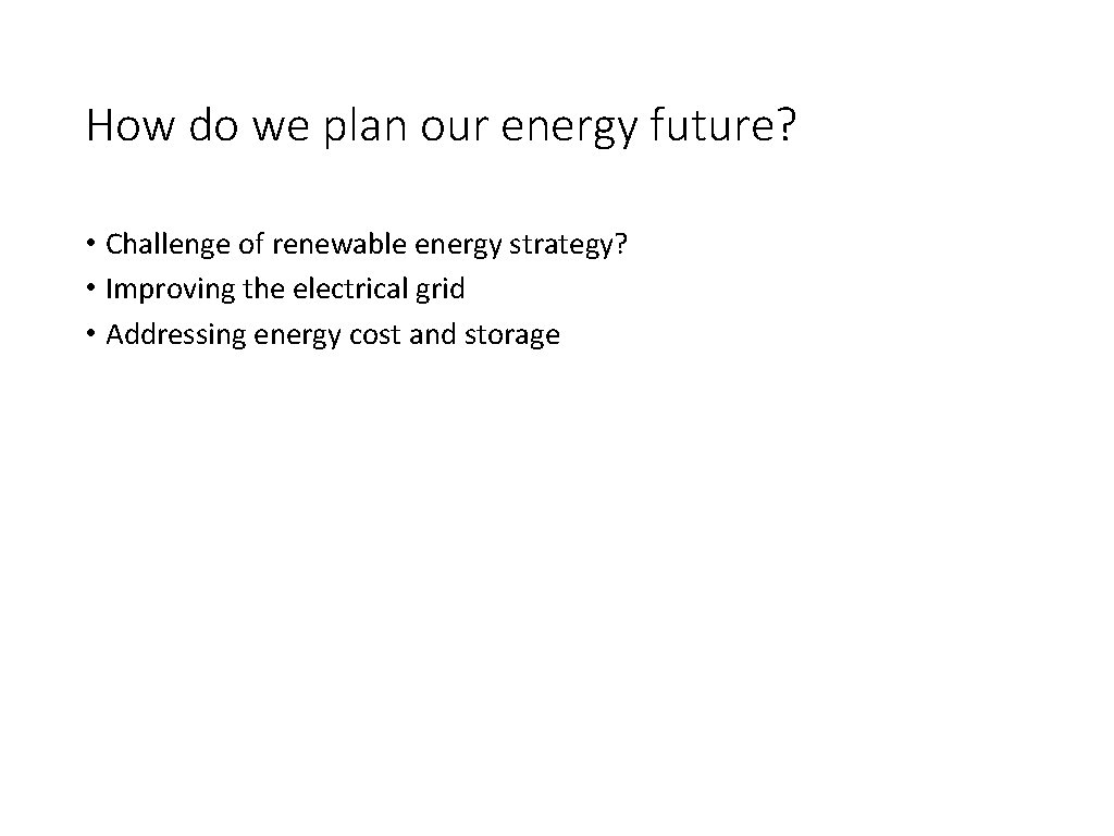 How do we plan our energy future? • Challenge of renewable energy strategy? •