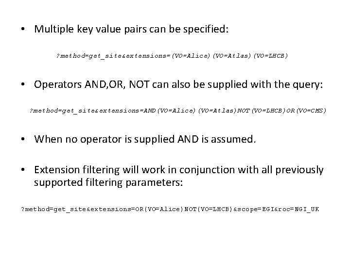  • Multiple key value pairs can be specified: ? method=get_site&extensions=(VO=Alice)(VO=Atlas)(VO=LHCB) • Operators AND,