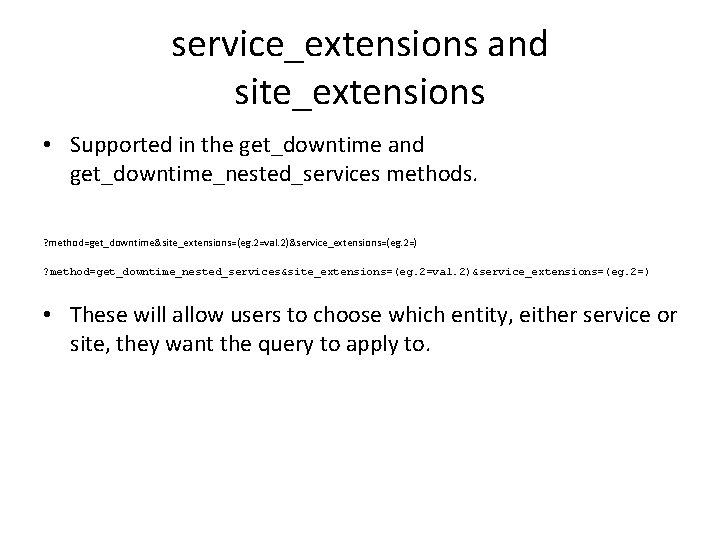 service_extensions and site_extensions • Supported in the get_downtime and get_downtime_nested_services methods. ? method=get_downtime&site_extensions=(eg. 2=val.