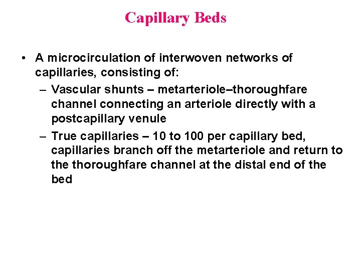 Capillary Beds • A microcirculation of interwoven networks of capillaries, consisting of: – Vascular