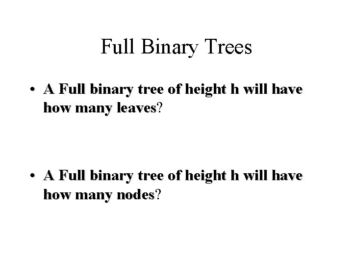 Full Binary Trees • A Full binary tree of height h will have how Full Binary Trees • A Full binary tree of height h will have how