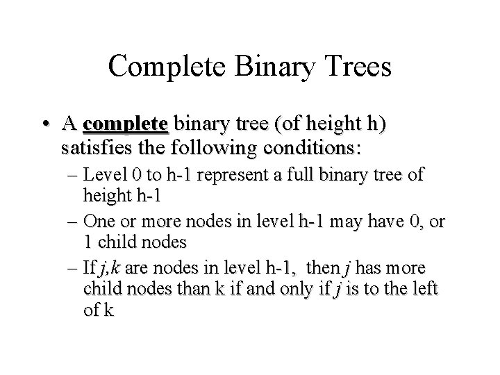 Complete Binary Trees • A complete binary tree (of height h) satisfies the following Complete Binary Trees • A complete binary tree (of height h) satisfies the following