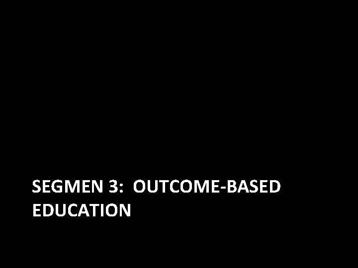 SEGMEN 3: OUTCOME-BASED EDUCATION 