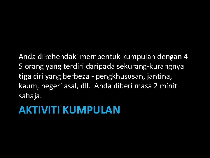 Anda dikehendaki membentuk kumpulan dengan 4 5 orang yang terdiri daripada sekurang-kurangnya tiga ciri