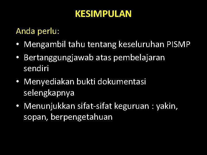 KESIMPULAN Anda perlu: • Mengambil tahu tentang keseluruhan PISMP • Bertanggungjawab atas pembelajaran sendiri