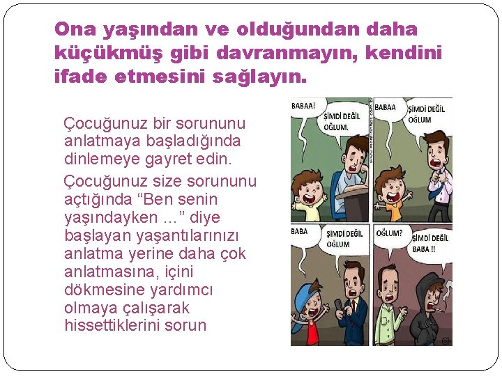 Ona yaşından ve olduğundan daha küçükmüş gibi davranmayın, kendini ifade etmesini sağlayın. Çocuğunuz bir