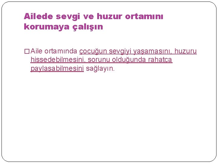 Ailede sevgi ve huzur ortamını korumaya çalışın � Aile ortamında çocuğun sevgiyi yaşamasını, huzuru